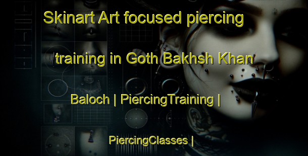 Skinart Art-focused piercing training in Goth Bakhsh Khan Baloch | PiercingTraining | PiercingClasses | SkinartTraining-Pakistan